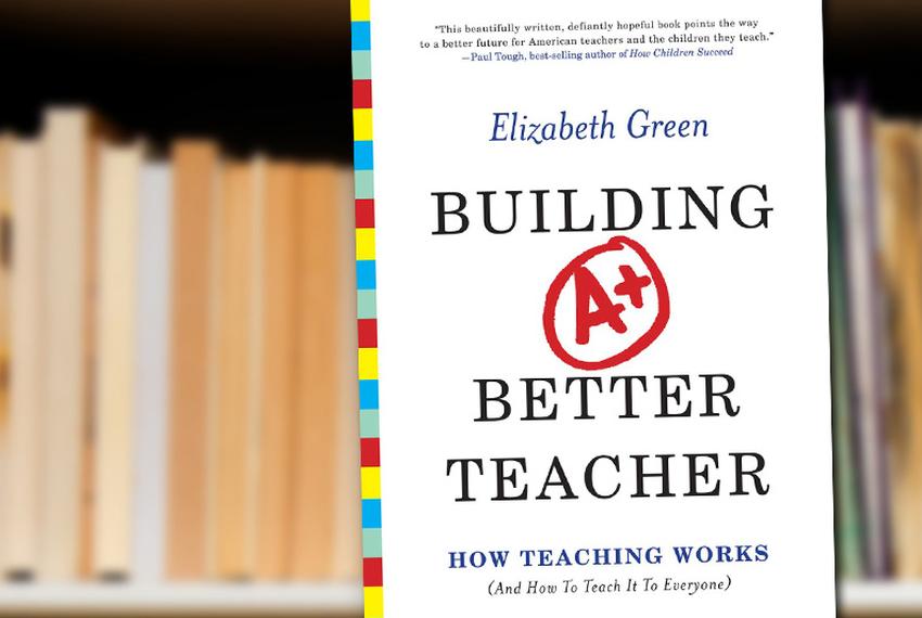 Building a Better Teacher: How Teaching Works (and How to Teach It to Everyone) by Elizabeth Green